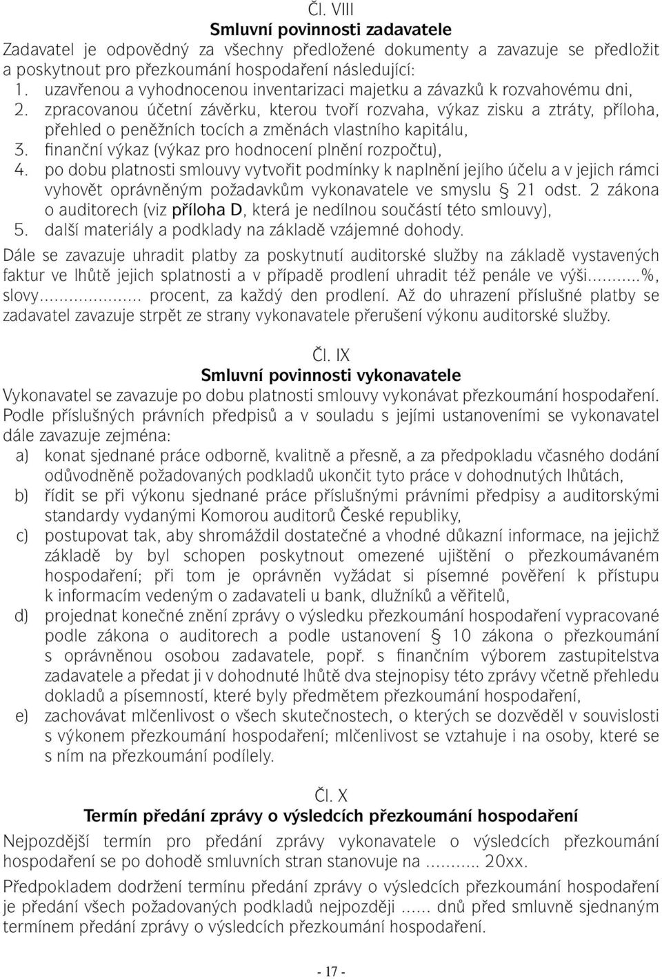 zpracovanou účetní závěrku, kterou tvoří rozvaha, výkaz zisku a ztráty, příloha, přehled o peněžních tocích a změnách vlastního kapitálu, 3. finanční výkaz (výkaz pro hodnocení plnění rozpočtu), 4.