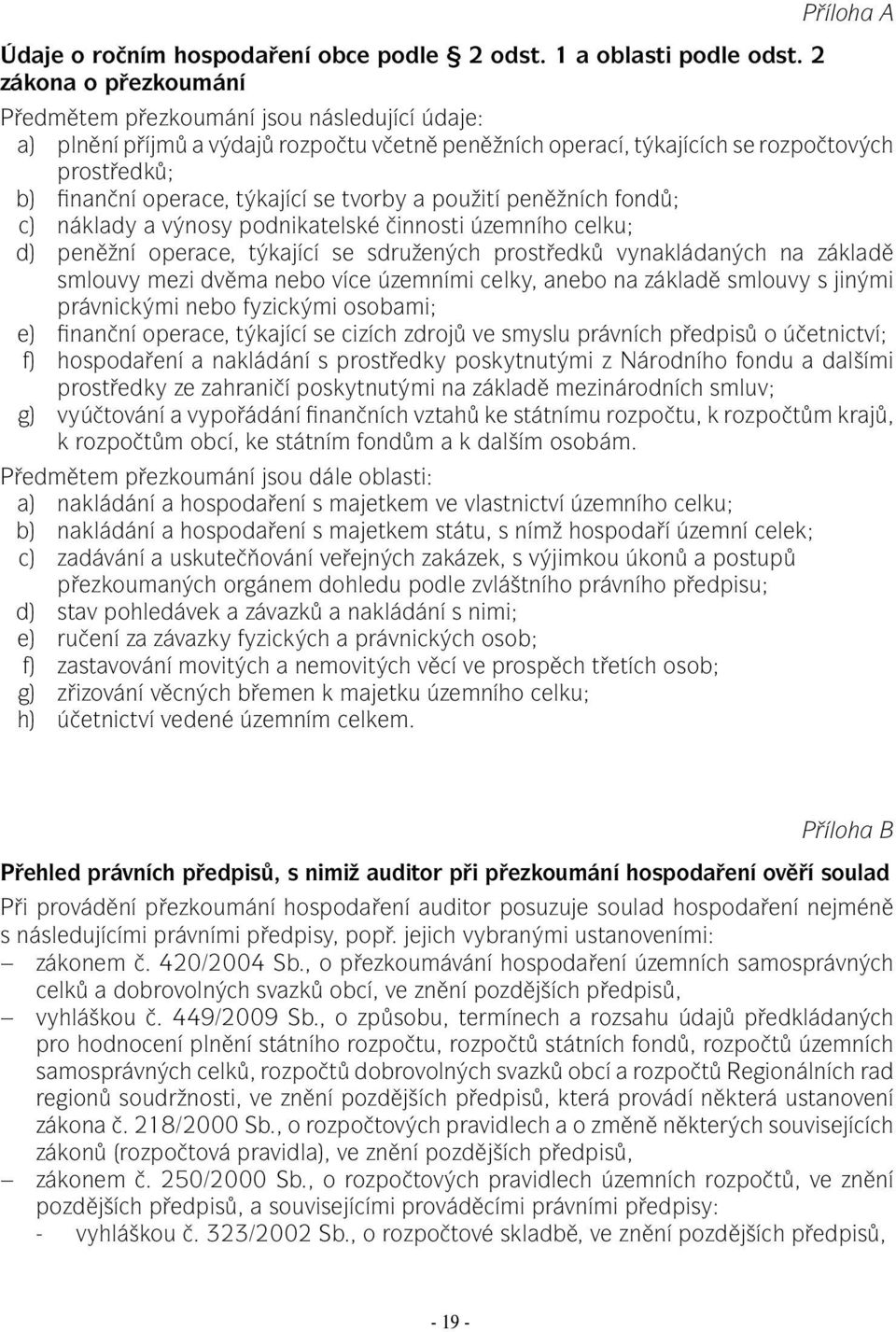 se tvorby a použití peněžních fondů; c) náklady a výnosy podnikatelské činnosti územního celku; d) peněžní operace, týkající se sdružených prostředků vynakládaných na základě smlouvy mezi dvěma nebo