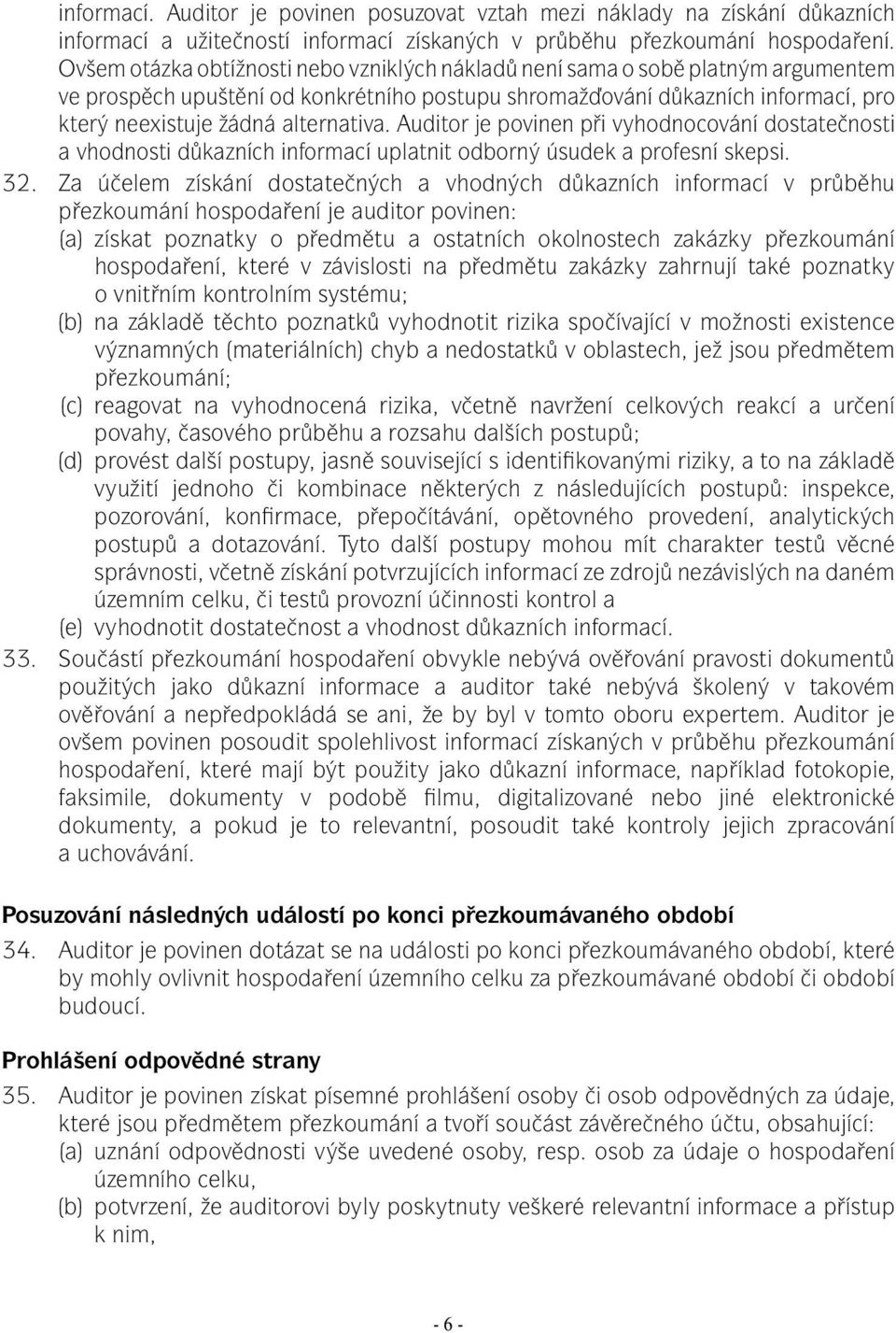 alternativa. Auditor je povinen při vyhodnocování dostatečnosti a vhodnosti důkazních informací uplatnit odborný úsudek a profesní skepsi. 32.