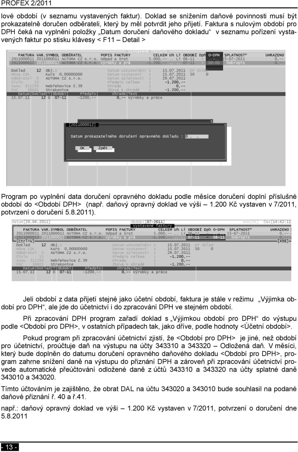 opravného dokladu podle měsíce doručení doplní příslušné období do <Období DPH> (např. daňový opravný doklad ve výši 1.200 Kč vystaven v 7/2011, potvrzení o doručení 5.8.2011).