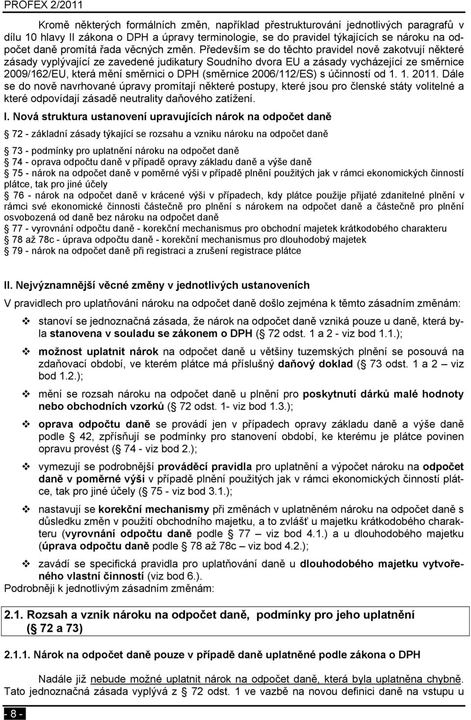 Především se do těchto pravidel nově zakotvují některé zásady vyplývající ze zavedené judikatury Soudního dvora EU a zásady vycházející ze směrnice 2009/162/EU, která mění směrnici o DPH (směrnice