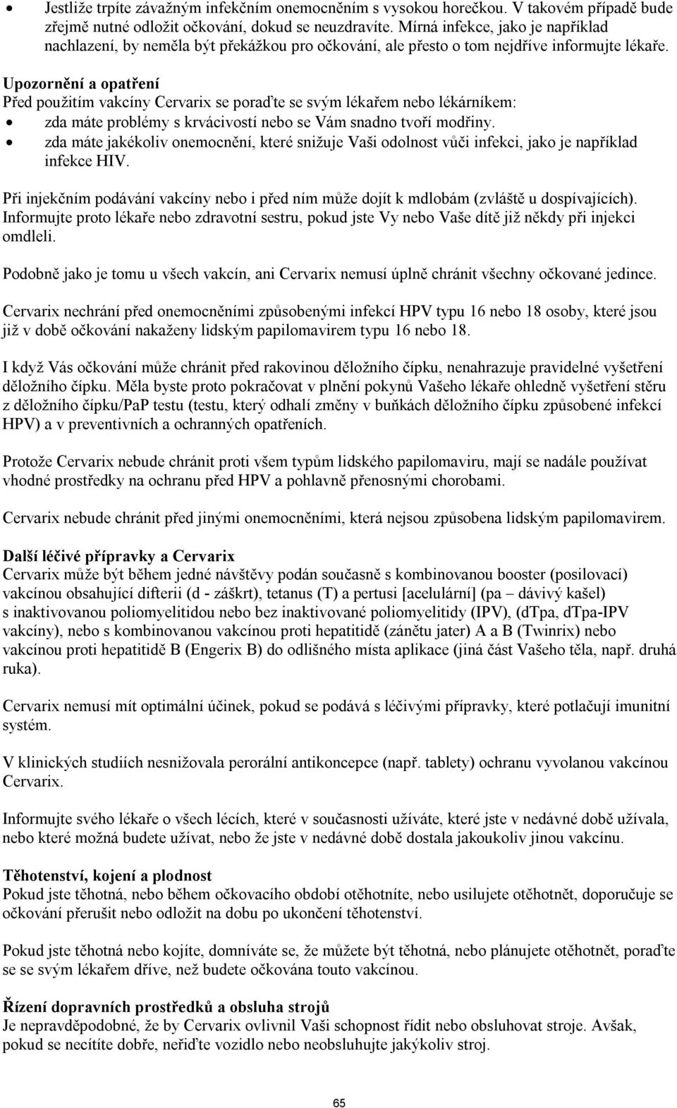 Upozornění a opatření Před použitím vakcíny Cervarix se poraďte se svým lékařem nebo lékárníkem: zda máte problémy s krvácivostí nebo se Vám snadno tvoří modřiny.