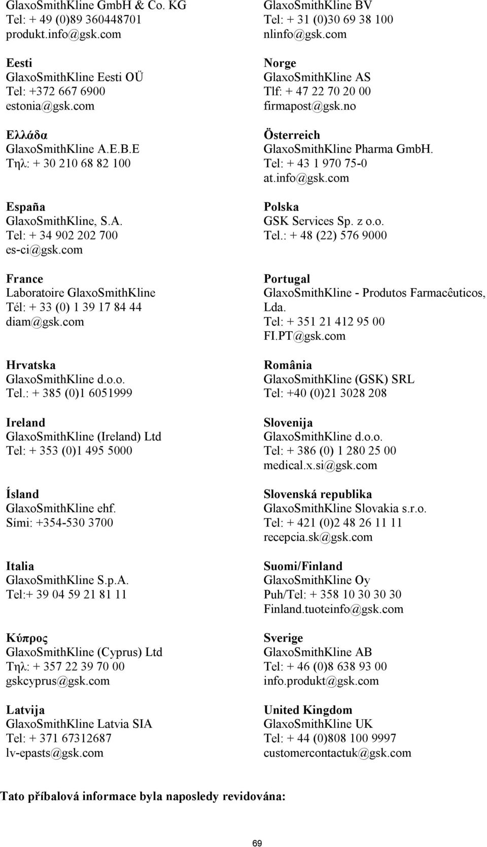 Sími: +354-530 3700 Italia GlaxoSmithKline S.p.A. Tel:+ 39 04 59 21 81 11 Κύπρος GlaxoSmithKline (Cyprus) Ltd Τηλ: + 357 22 39 70 00 gskcyprus@gsk.