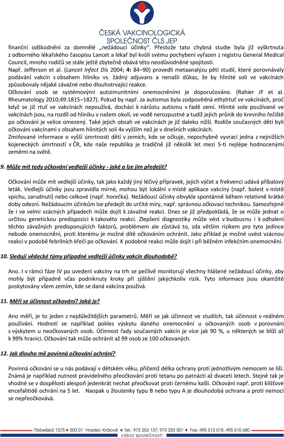 zbytečně obává této neodůvodněné spojitosti. Např. Jefferson et al. (Lancet Infect Dis 2004; 4: 84 90) provedli metaanalýzu pěti studií, které porovnávaly podávání vakcín s obsahem hliníku vs.