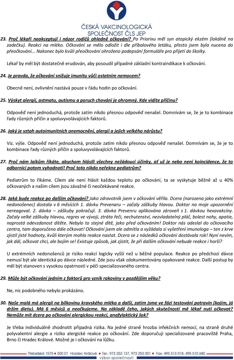 Lékař by měl být dostatečně erudován, aby posoudil případné základní kontraindikace k očkování. 24. Je pravda, že očkování snižuje imunitu vůči ostatním nemocem?