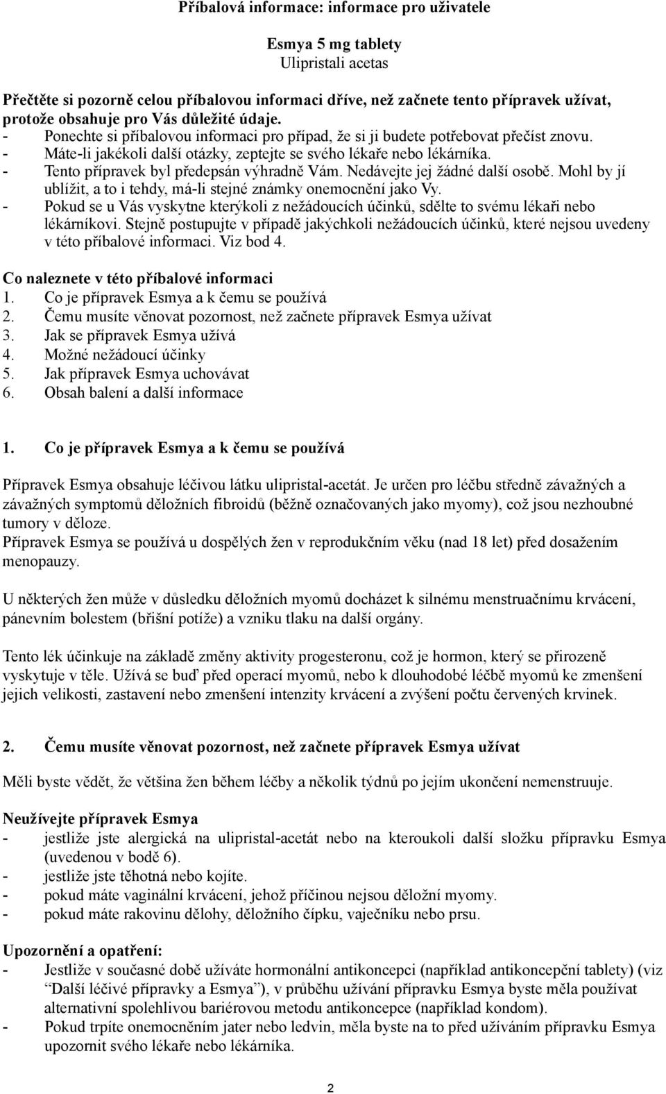 - Tento přípravek byl předepsán výhradně Vám. Nedávejte jej žádné další osobě. Mohl by jí ublížit, a to i tehdy, má-li stejné známky onemocnění jako Vy.