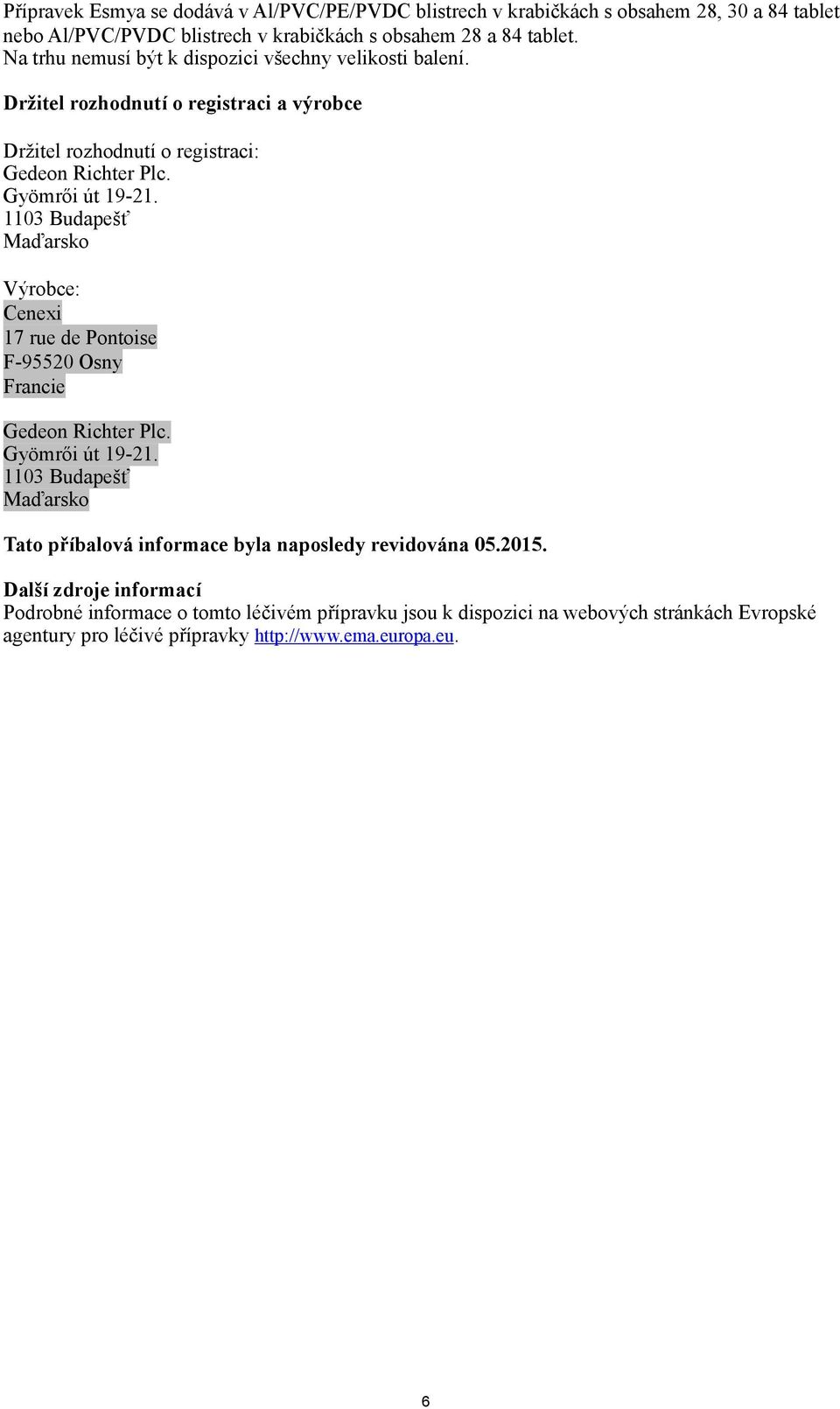 1103 Budapešť Maďarsko Výrobce: Cenexi 17 rue de Pontoise F-95520 Osny Francie Gedeon Richter Plc. Gyömrői út 19-21.