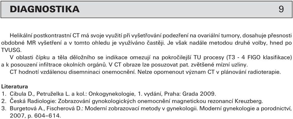 V CT obraze lze posuzovat pat. zvětšené mízní uzliny. CT hodnotí vzdálenou disemninaci onemocnění. Nelze opomenout význam CT v plánování radioterapie. Literatura 1. Cibula D., Petruželka L. a kol.