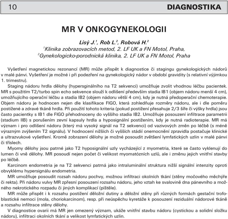 Vyšetření je možné i při podezření na gynekologický nádor v období gravidity (s relativní výjimkou 1. trimestru).