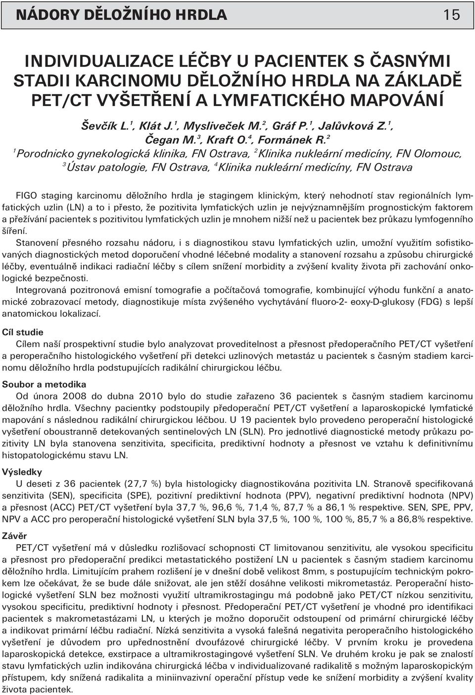 2 1 Porodnicko gynekologická klinika, FN Ostrava, 2 Klinika nukleární medicíny, FN Olomouc, 3 Ústav patologie, FN Ostrava, 4 Klinika nukleární medicíny, FN Ostrava FIGO staging karcinomu děložního