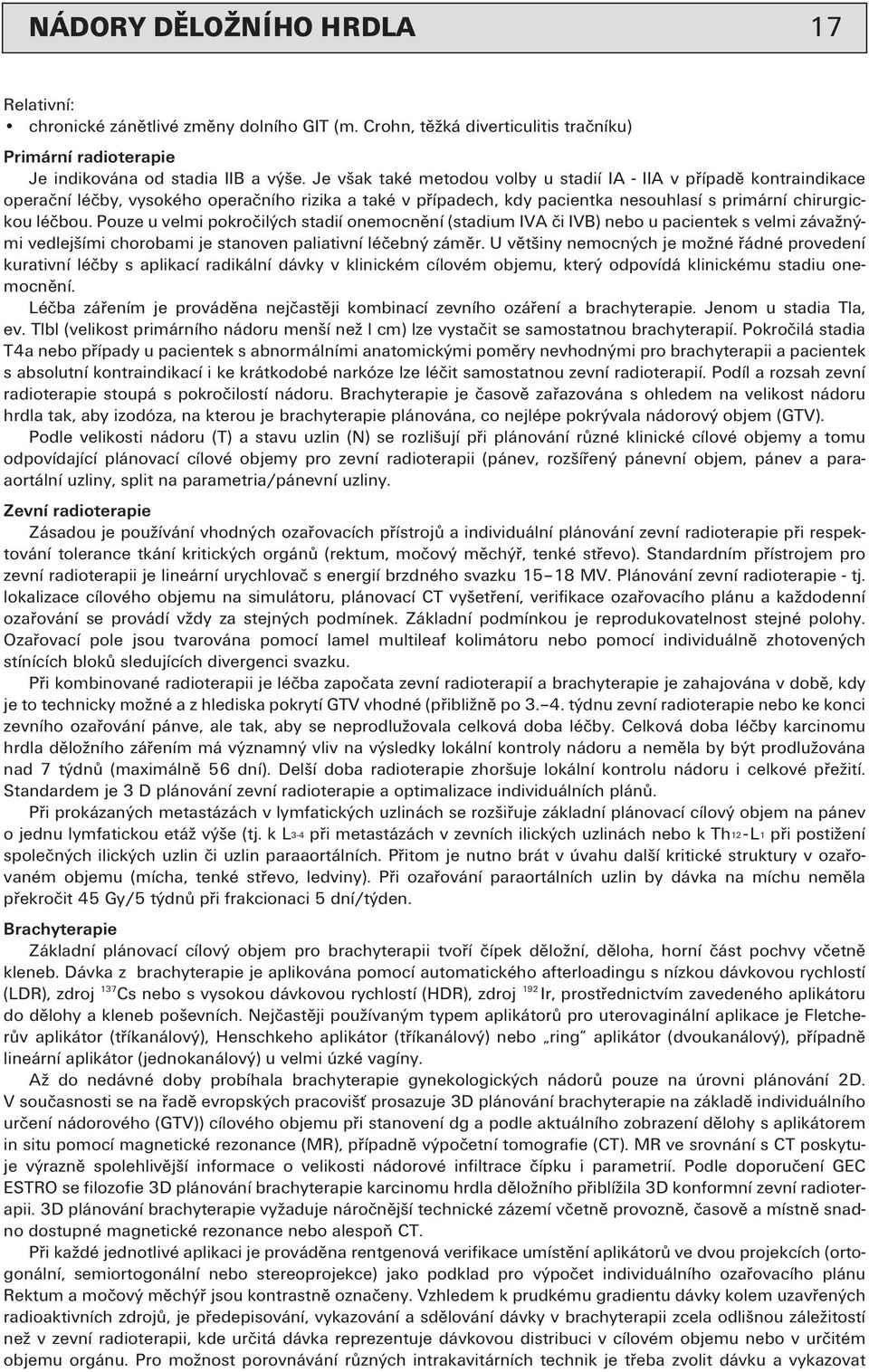 Pouze u velmi pokročilých stadií onemocnění (stadium IVA či IVB) nebo u pacientek s velmi závažnými vedlejšími chorobami je stanoven paliativní léčebný záměr.