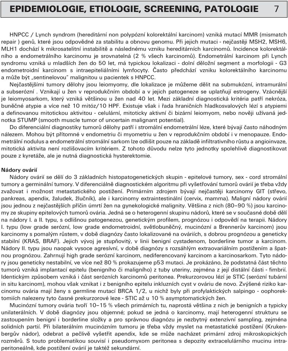 Incidence kolorektálního a endometrálního karcinomu je srovnatelná (2 % všech karcinomů).