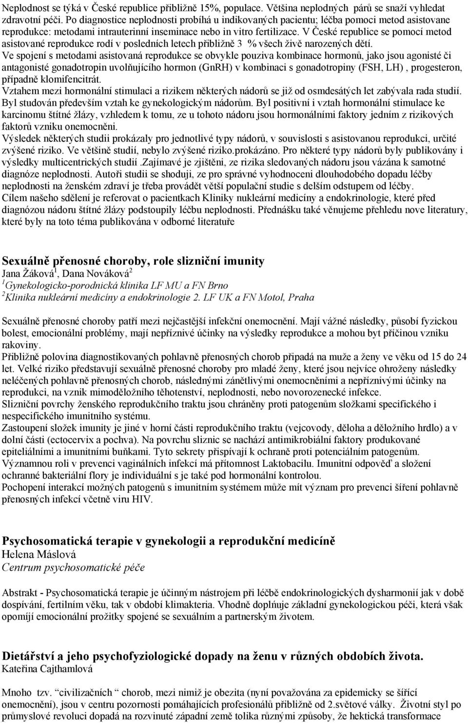 V České republice se pomocí metod asistované reprodukce rodí v posledních letech přibližně 3 % všech živě narozených dětí.