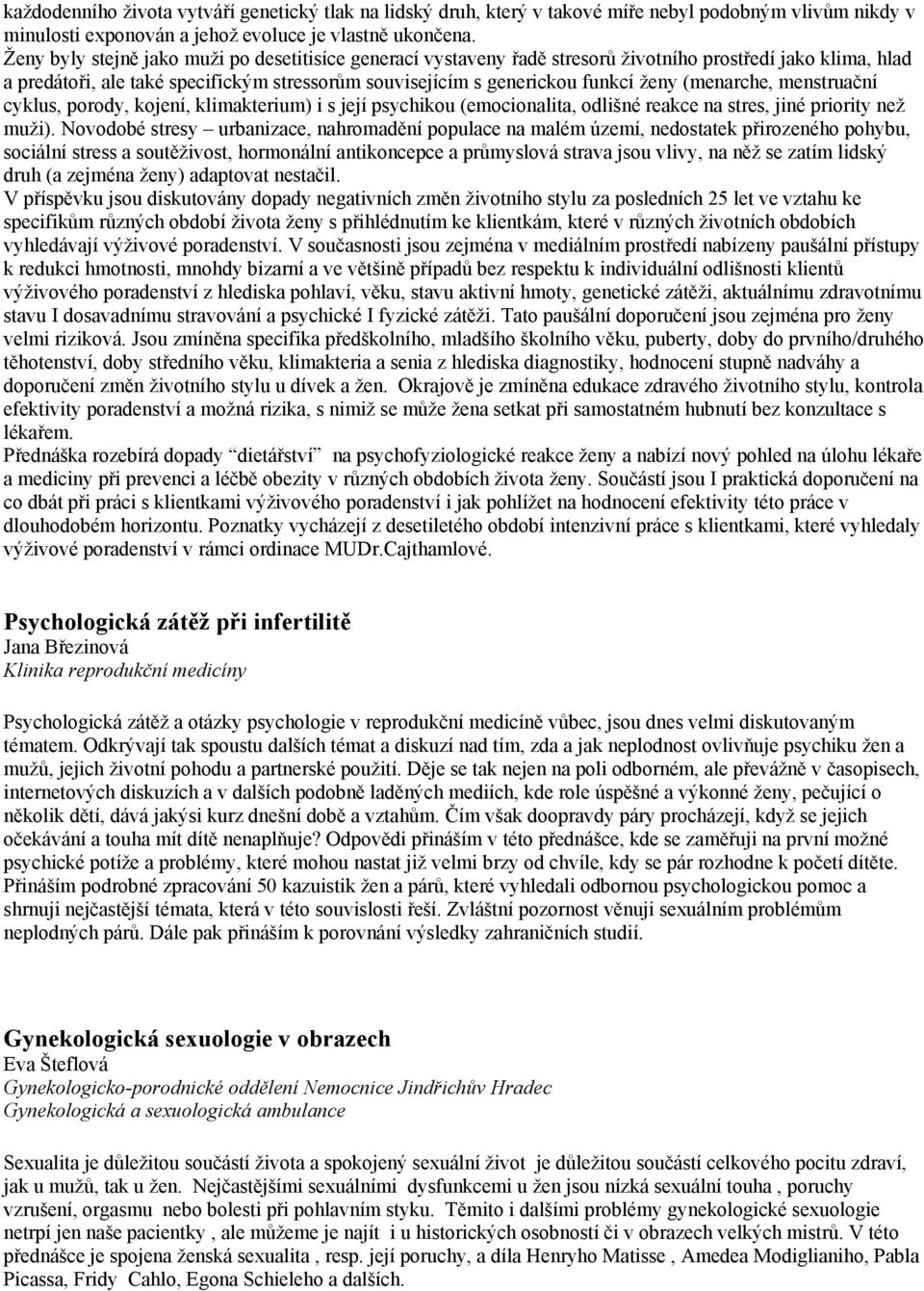 (menarche, menstruační cyklus, porody, kojení, klimakterium) i s její psychikou (emocionalita, odlišné reakce na stres, jiné priority než muži).