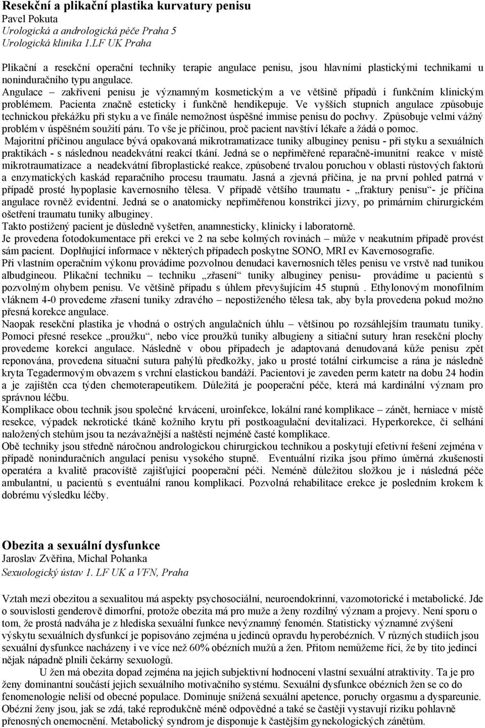 Angulace zakřivení penisu je významným kosmetickým a ve většině případů i funkčním klinickým problémem. Pacienta značně esteticky i funkčně hendikepuje.