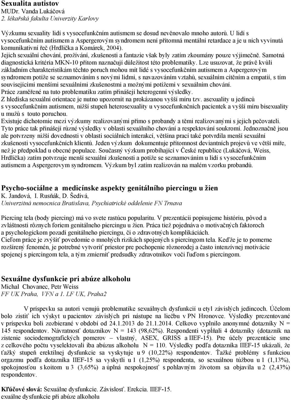 Jejich sexuální chování, prožívání, zkušenosti a fantazie však byly zatím zkoumány pouze výjimečně. Samotná diagnostická kritéria MKN-10 přitom naznačují důležitost této problematiky.