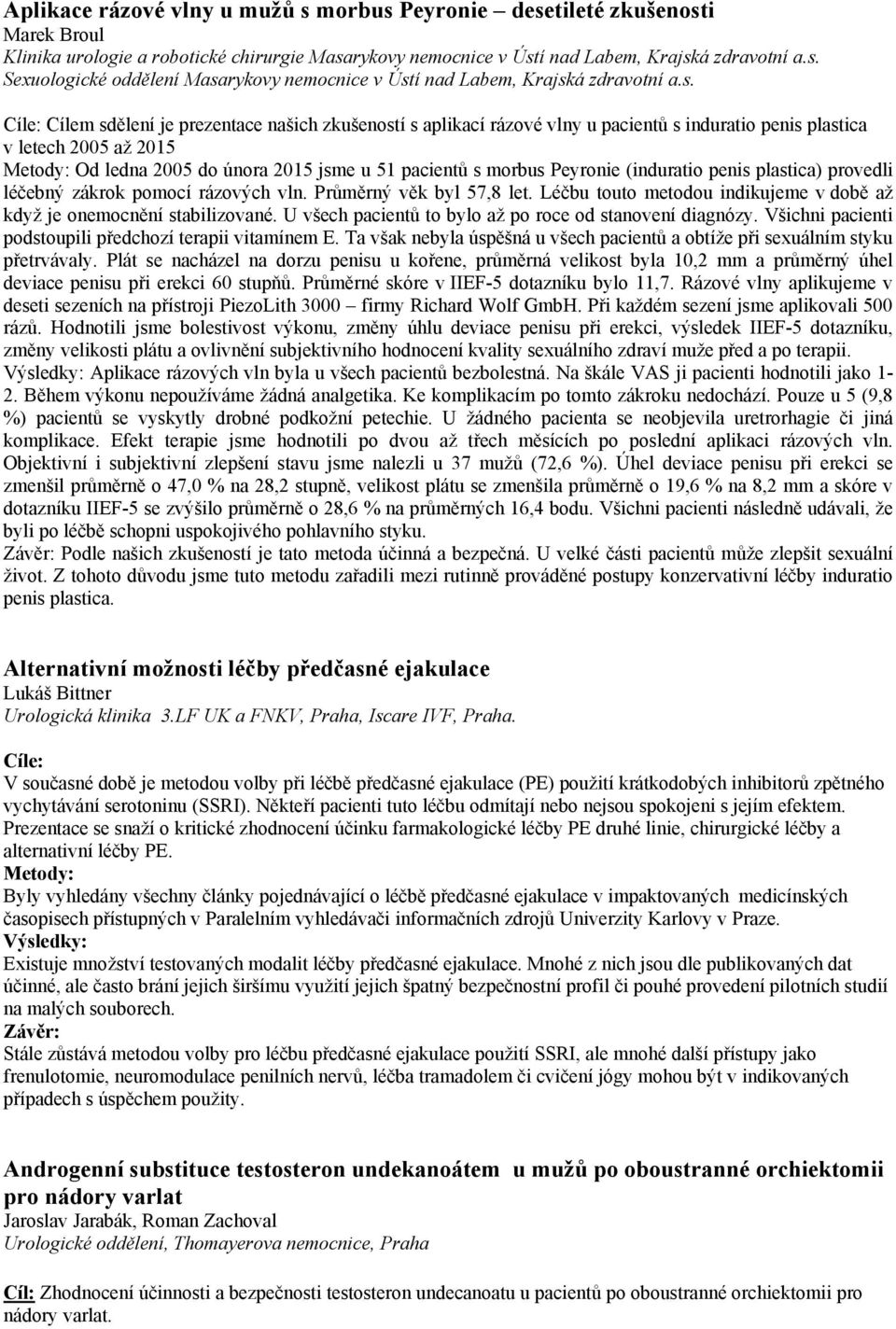 morbus Peyronie (induratio penis plastica) provedli léčebný zákrok pomocí rázových vln. Průměrný věk byl 57,8 let. Léčbu touto metodou indikujeme v době až když je onemocnění stabilizované.