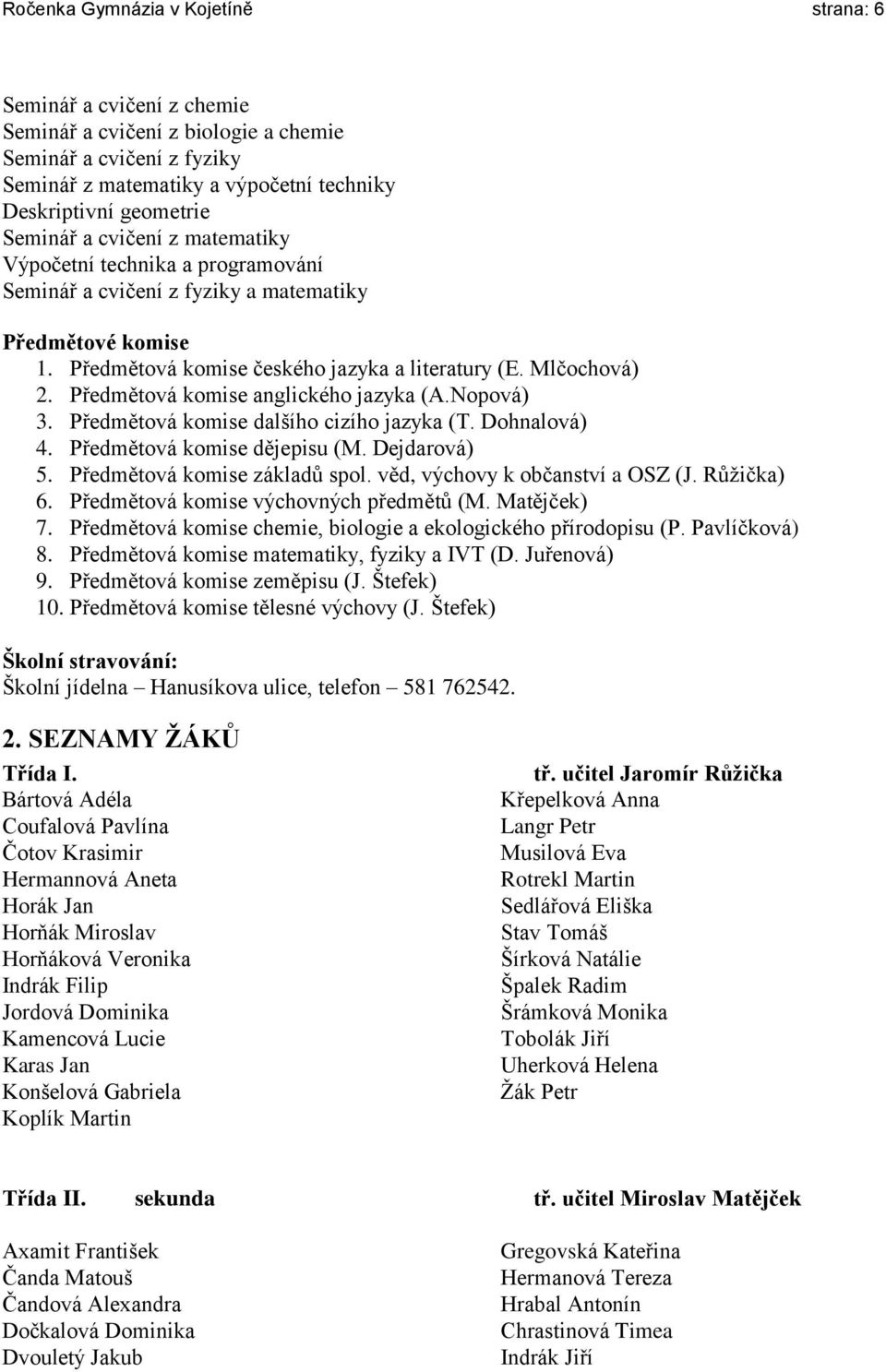 Předmětová komise anglického jazyka (A.Nopová) 3. Předmětová komise dalšího cizího jazyka (T. Dohnalová) 4. Předmětová komise dějepisu (M. Dejdarová) 5. Předmětová komise základů spol.