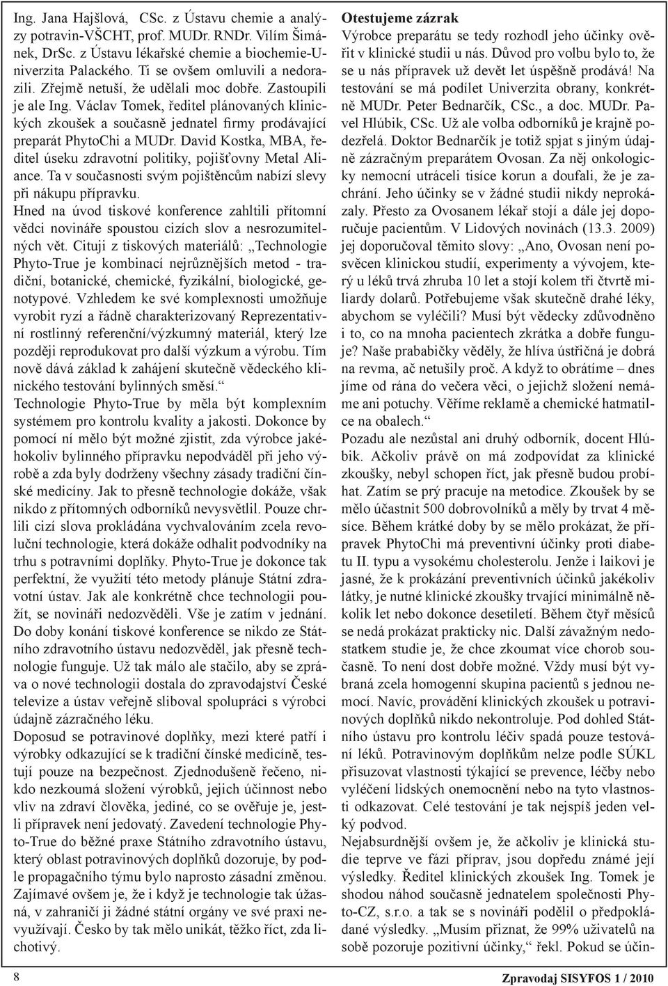 David Kostka, MBA, ředitel úseku zdravotní politiky, pojišťovny Metal Aliance. Ta v současnosti svým pojištěncům nabízí slevy při nákupu přípravku.