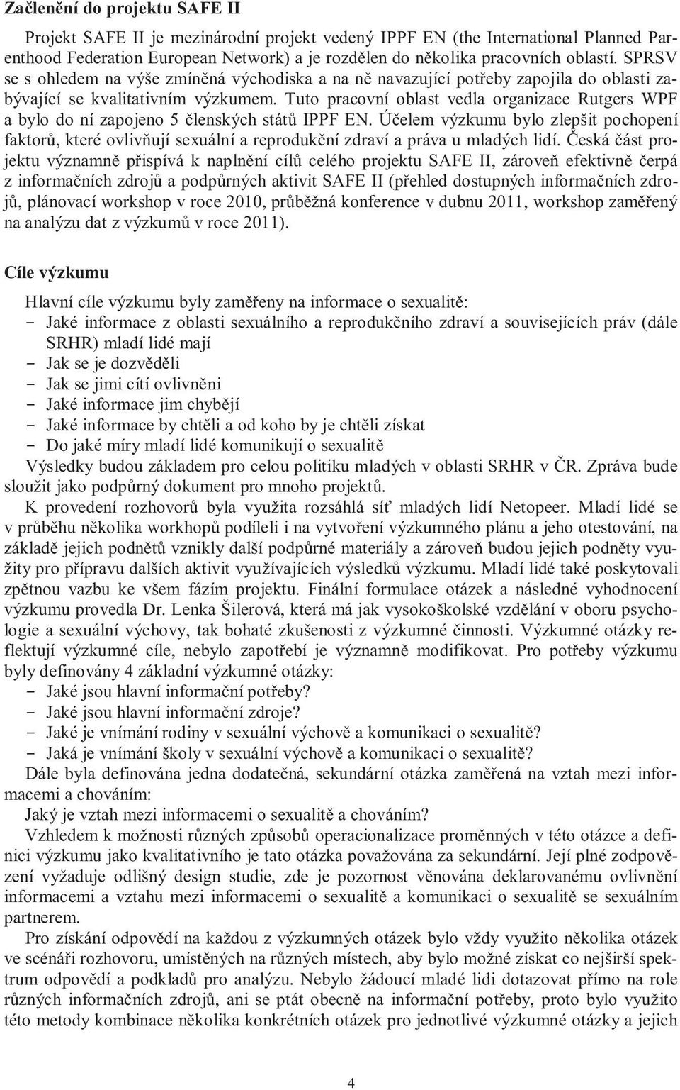 Tuto pracovní oblast vedla organizace Rutgers WPF a bylo do ní zapojeno 5 členských států IPPF EN.