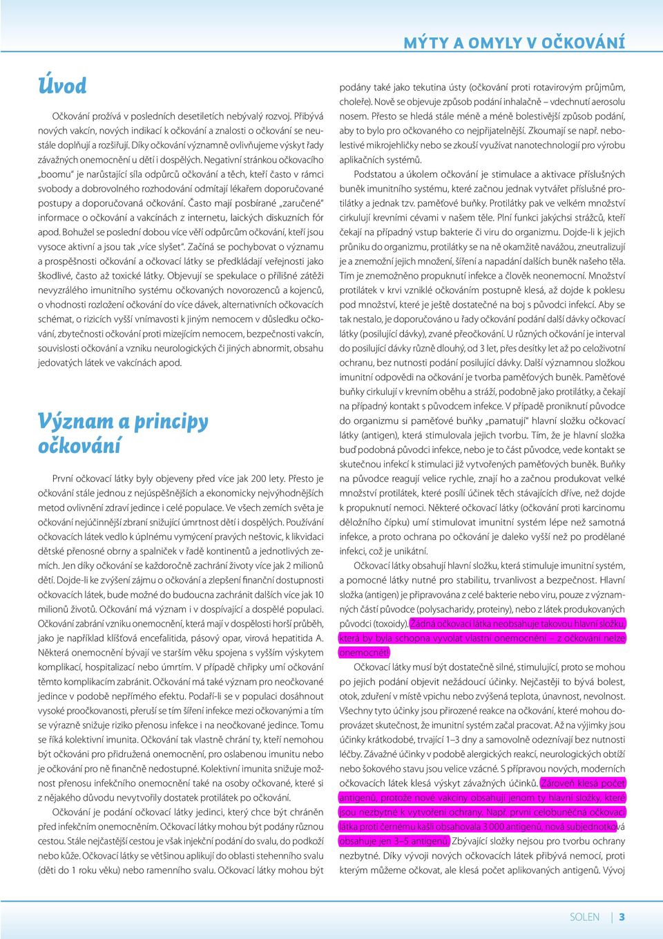 Negativní stránkou očkovacího boomu je narůstající síla odpůrců očkování a těch, kteří často v rámci svobody a dobrovolného rozhodování odmítají lékařem doporučované postupy a doporučovaná očkování.