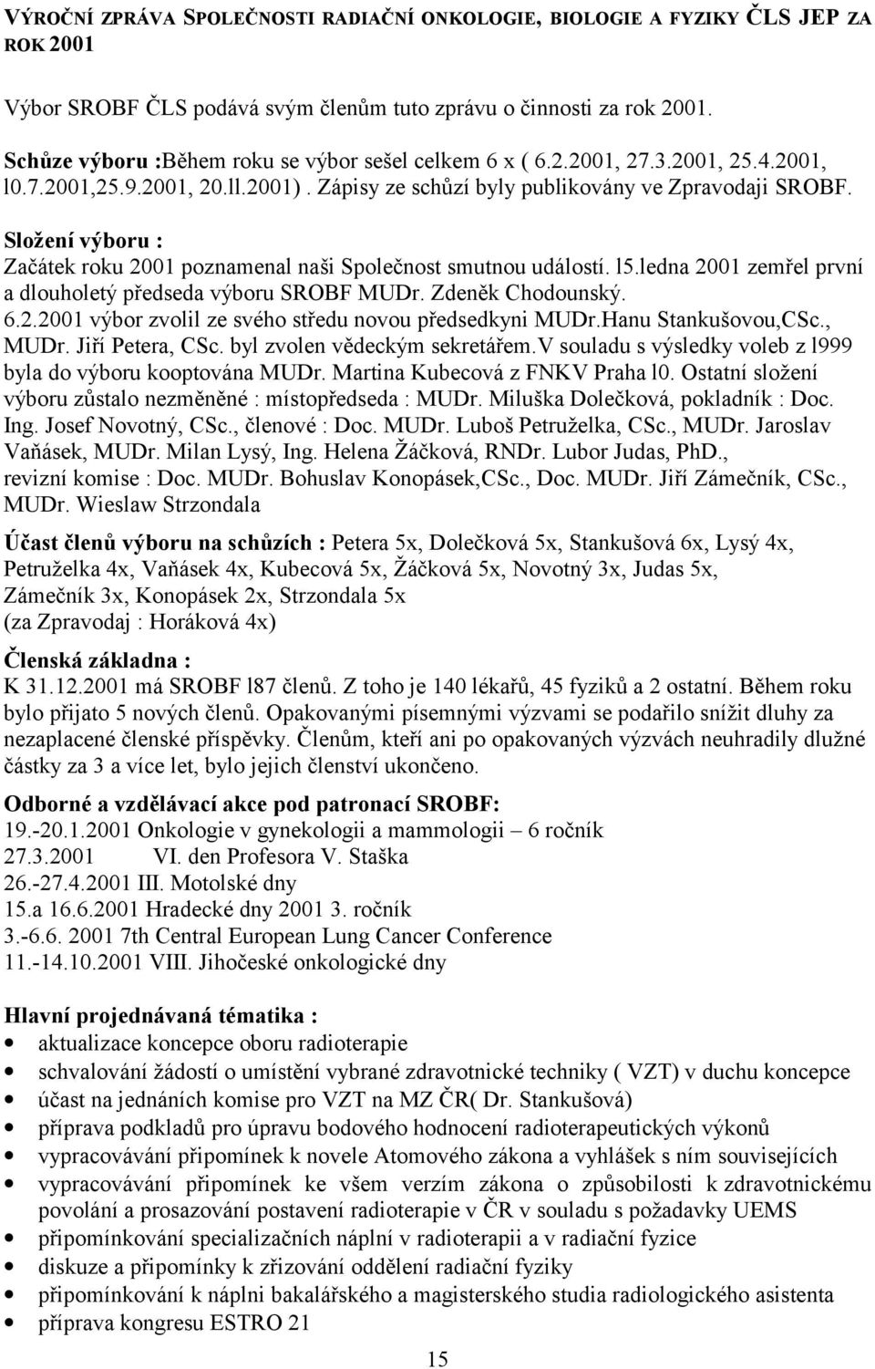 Složení výboru : Začátek roku 2001 poznamenal naši Společnost smutnou událostí. l5.ledna 2001 zemřel první a dlouholetý předseda výboru SROBF MUDr. Zdeněk Chodounský. 6.2.2001 výbor zvolil ze svého středu novou předsedkyni MUDr.