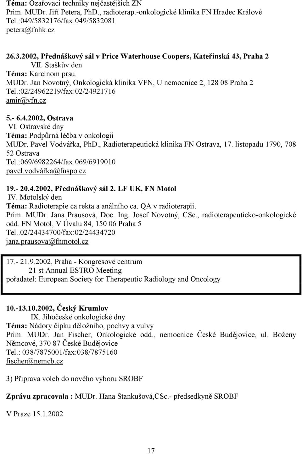 Jan Novotný, Onkologická klinika VFN, U nemocnice 2, 128 08 Praha 2 Tel.:02/24962219/fax:02/24921716 amir@vfn.cz 5.- 6.4.2002, Ostrava VI. Ostravské dny Téma: Podpůrná léčba v onkologii MUDr.