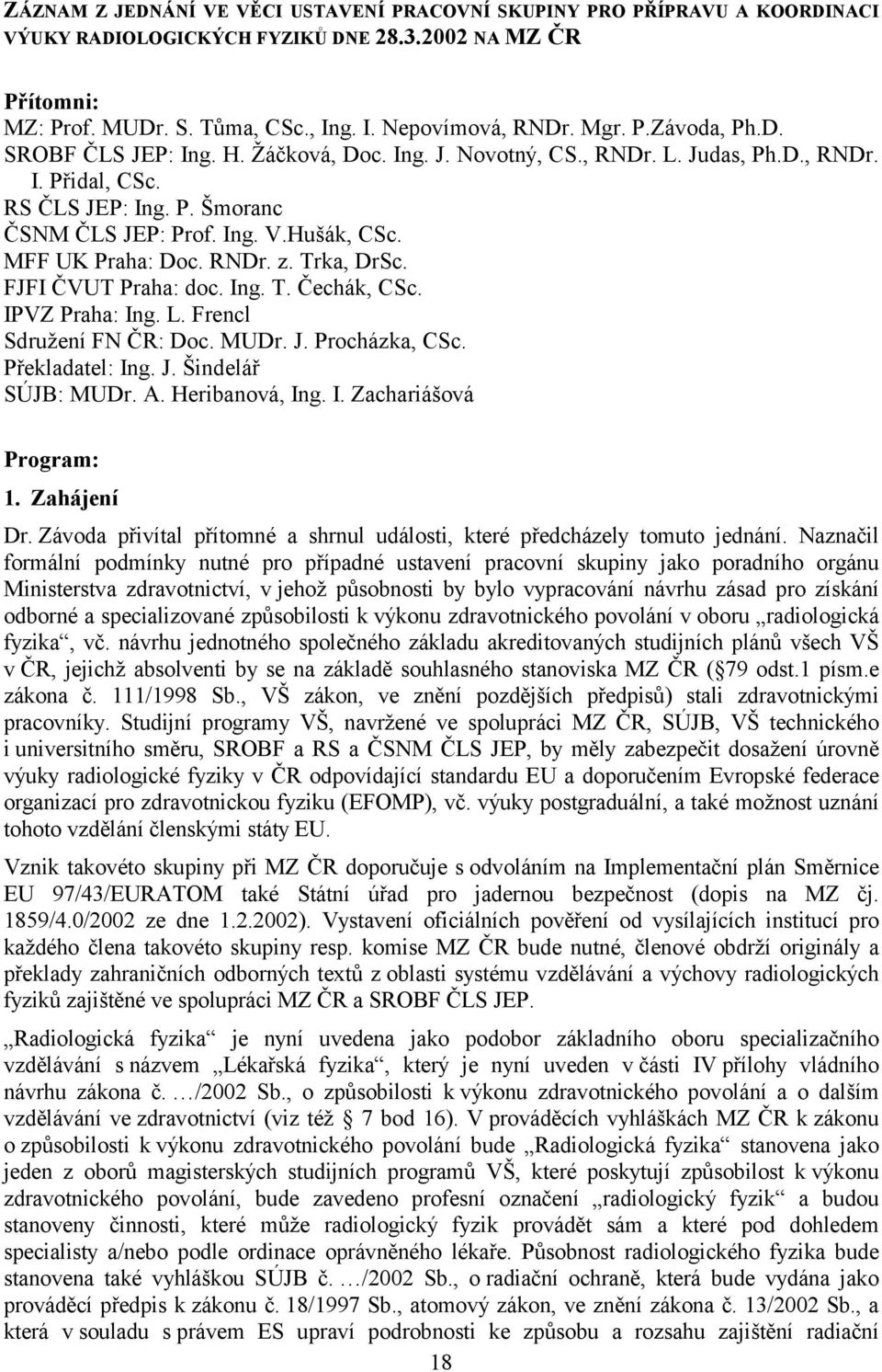 MFF UK Praha: Doc. RNDr. z. Trka, DrSc. FJFI ČVUT Praha: doc. Ing. T. Čechák, CSc. IPVZ Praha: Ing. L. Frencl Sdružení FN ČR: Doc. MUDr. J. Procházka, CSc. Překladatel: Ing. J. Šindelář SÚJB: MUDr. A.