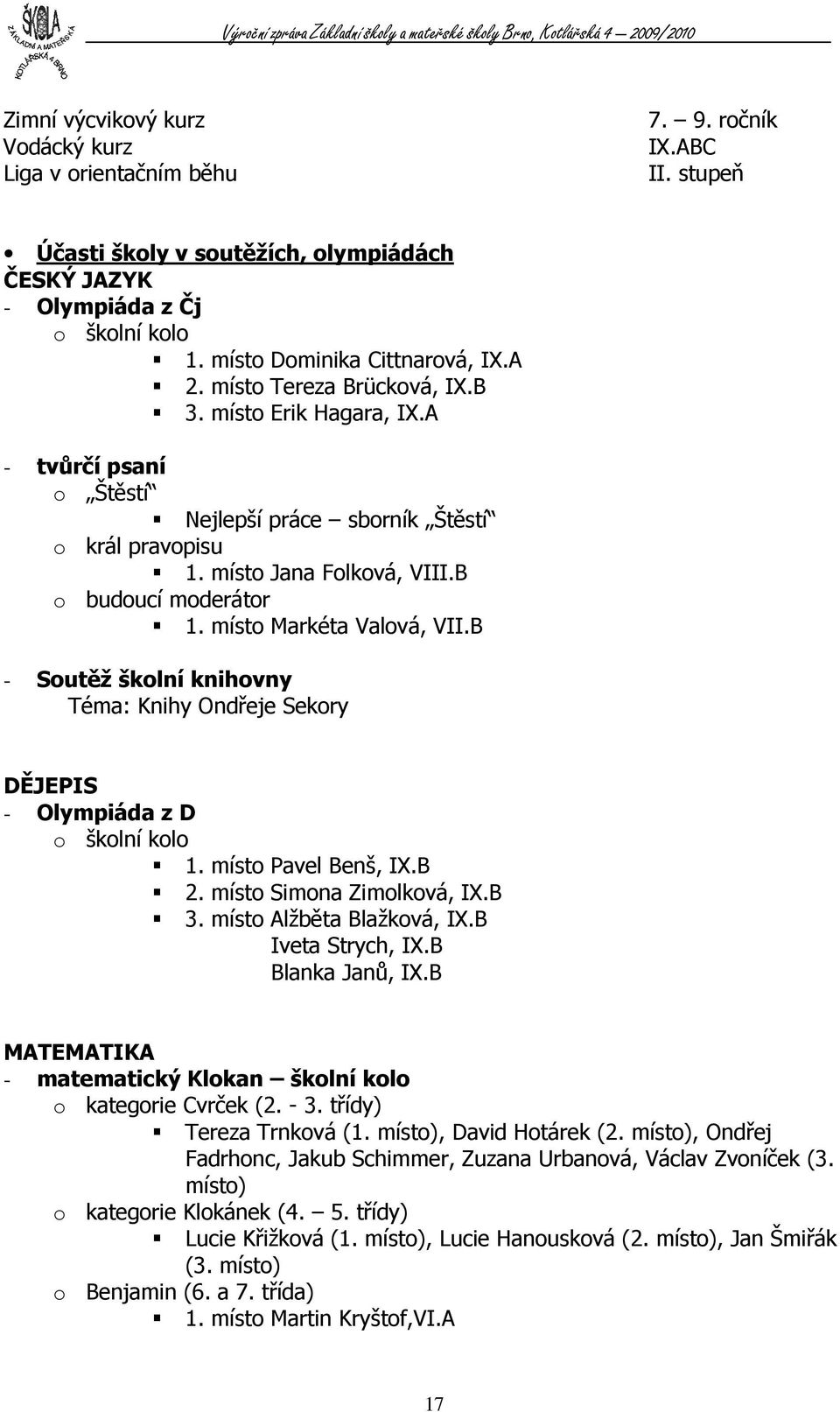 B o budoucí moderátor. místo Markéta Valová, VII.B - Soutěž školní knihovny Téma: Knihy Ondřeje Sekory DĚJEPIS - Olympiáda z D o školní kolo. místo Pavel Benš, IX.B 2. místo Simona Zimolková, IX.B 3.