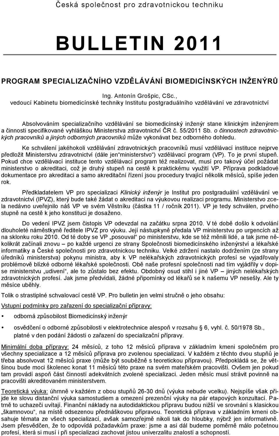 specifikované vyhláškou Ministerstva zdravotnictví ČR č. 55/2011 Sb. o činnostech zdravotnických pracovníků a jiných odborných pracovníků můţe vykonávat bez odborného dohledu.