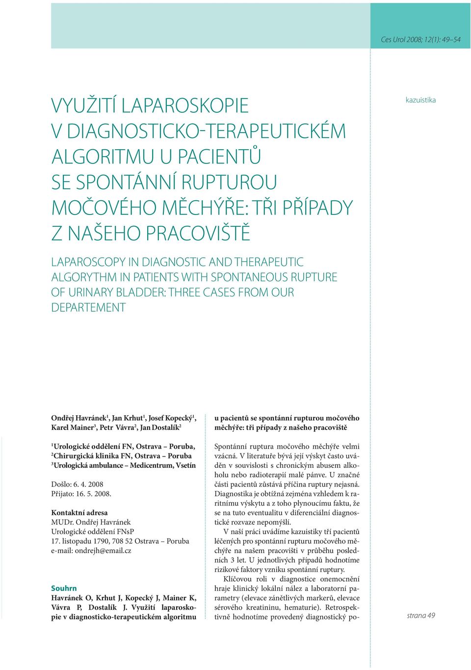 Urologické oddělení FN, Ostrava Poruba, 2 Chirurgická klinika FN, Ostrava Poruba 3 Urologická ambulance Medicentrum, Vsetín Došlo: 6. 4. 2008 Přijato: 16. 5. 2008. Kontaktní adresa MUDr.