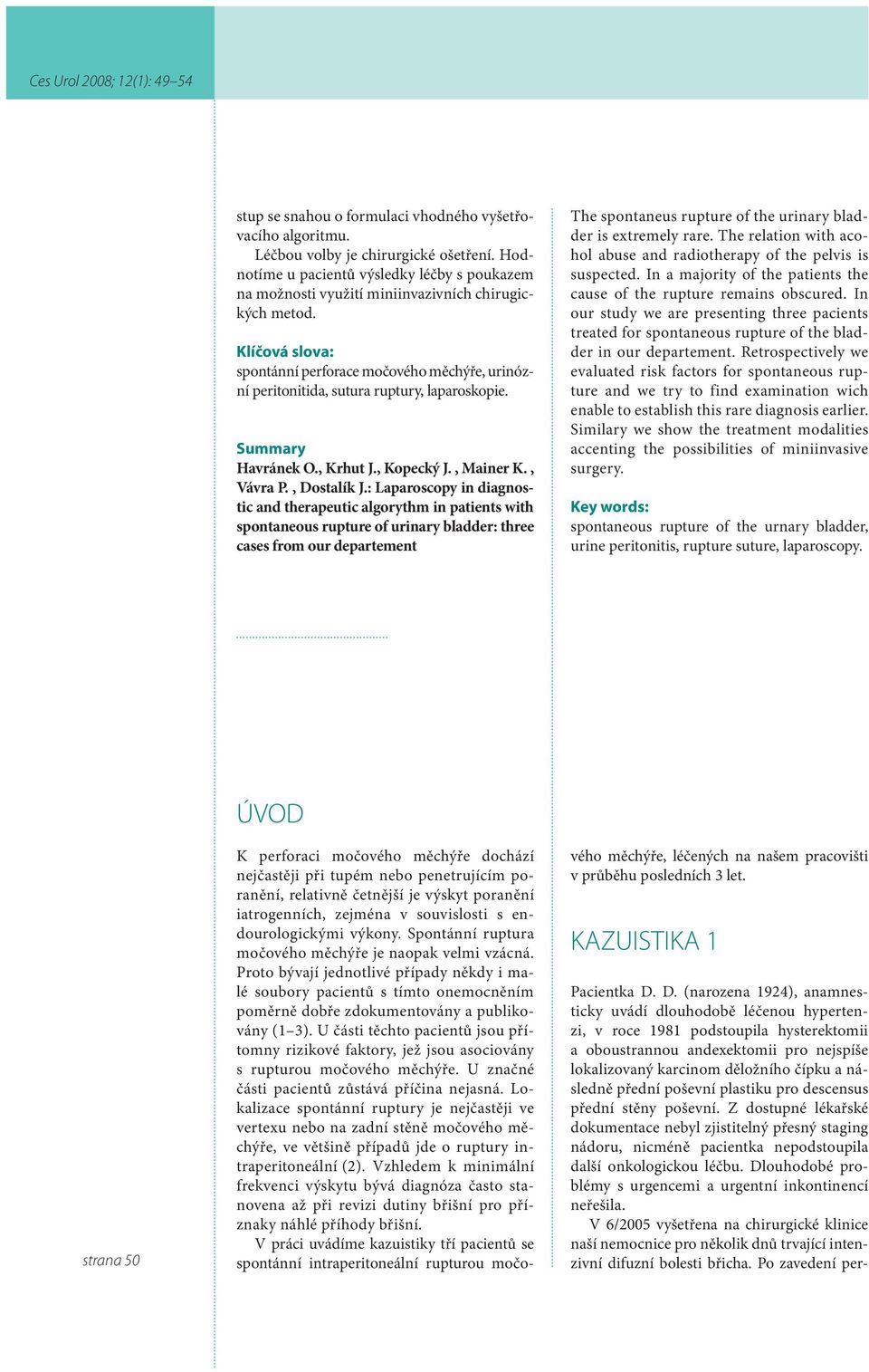 Klíčová slova: spontánní perforace močového měchýře, urinózní peritonitida, sutura ruptury, laparoskopie. Summary Havránek O., Krhut J., Kopecký J., Mainer K., Vávra P., Dostalík J.