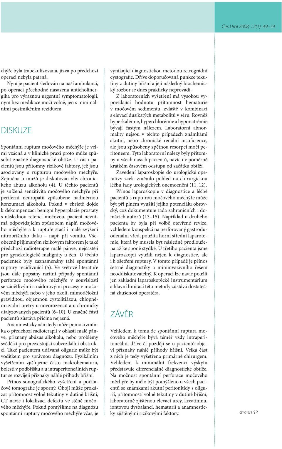 DISKUZE Spontánní ruptura močového měchýře je velmi vzácná a v klinické praxi proto může způsobit značné diagnostické obtíže.