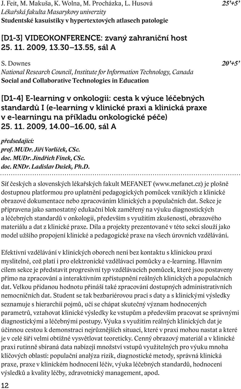 Downes 20 +5 National Research Council, Institute for Information Technology, Canada Social and Collaborative Technologies in Education [D1-4] E-learning v onkologii: cesta k výuce léčebných