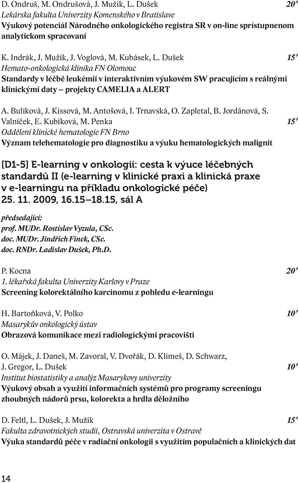 Kubásek, L. Dušek 15 Hemato-onkologická klinika FN Olomouc Standardy v léčbě leukémií v interaktivním výukovém SW pracujícím s reálnými klinickými daty projekty CAMELIA a ALERT A. Buliková, J.