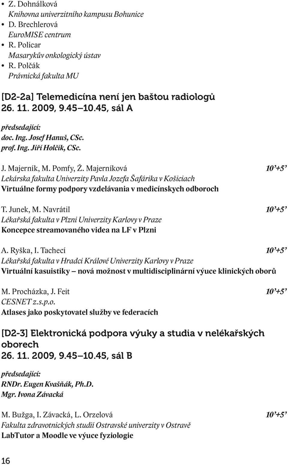 Pomfy, Ž. Majerníková 10 +5 Lekárska fakulta Univerzity Pavla Jozefa Šafárika v Košiciach Virtuálne formy podpory vzdelávania v medicínskych odboroch T. Junek, M.