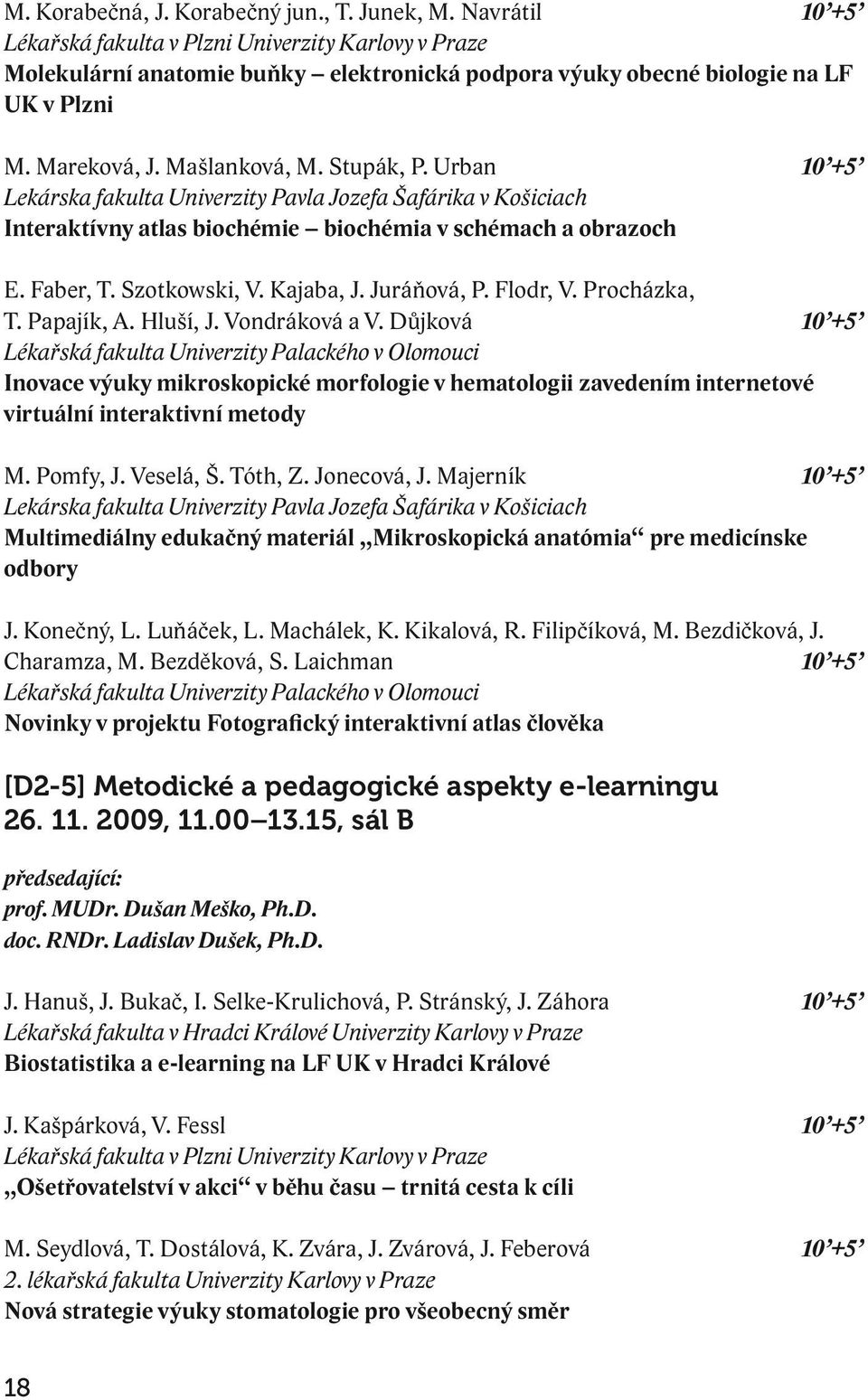 Urban 10 +5 Lekárska fakulta Univerzity Pavla Jozefa Šafárika v Košiciach Interaktívny atlas biochémie biochémia v schémach a obrazoch E. Faber, T. Szotkowski, V. Kajaba, J. Juráňová, P. Flodr, V.