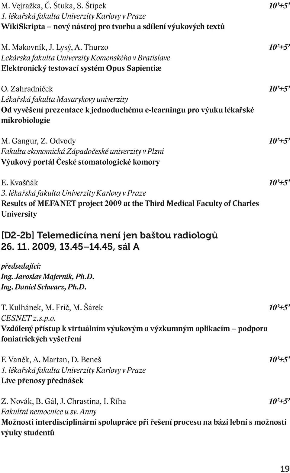 Zahradníček 10 +5 Lékařská fakulta Masarykovy univerzity Od vyvěšení prezentace k jednoduchému e-learningu pro výuku lékařské mikrobiologie M. Gangur, Z.