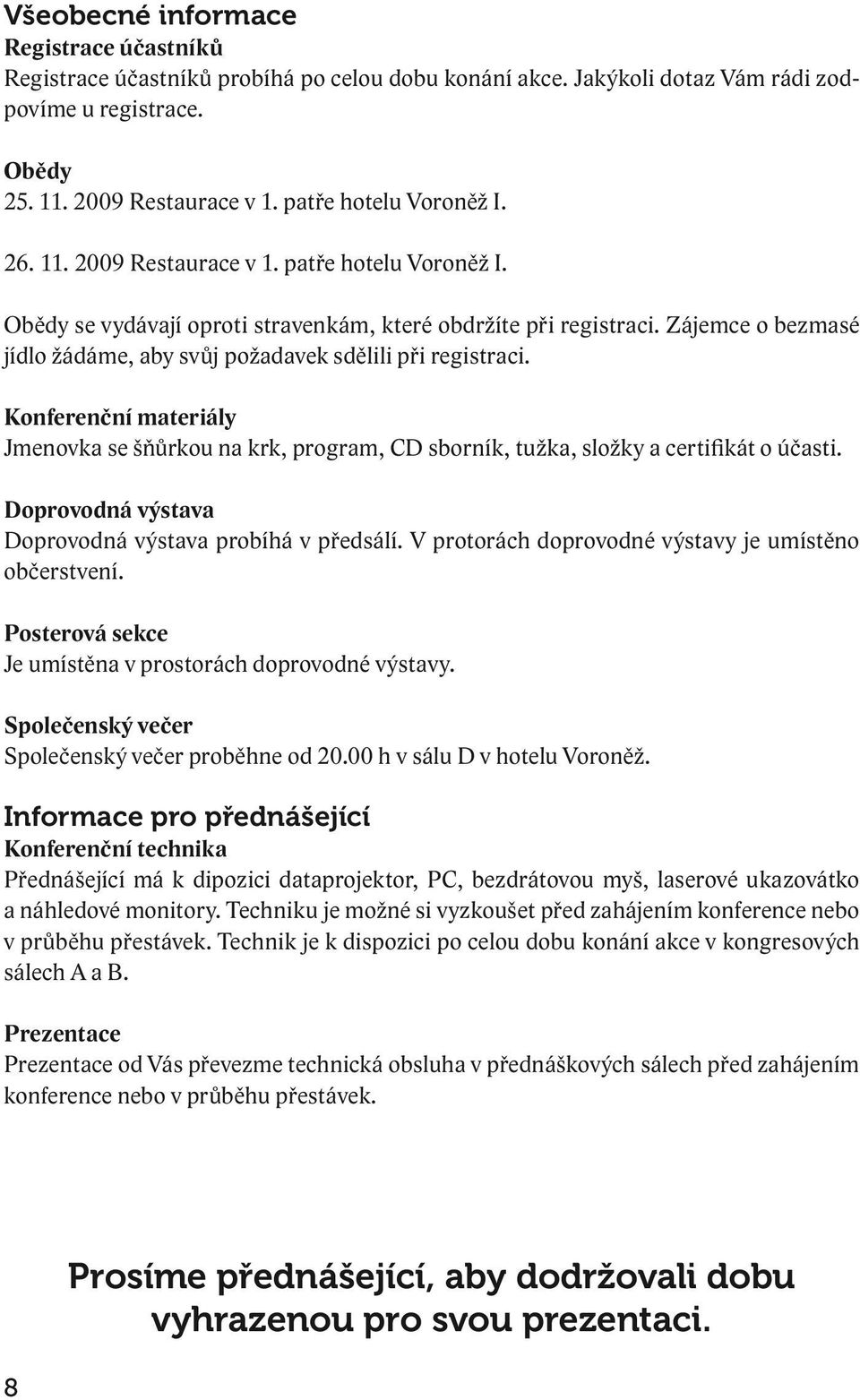 Zájemce o bezmasé jídlo žádáme, aby svůj požadavek sdělili při registraci. Konferenční materiály Jmenovka se šňůrkou na krk, program, CD sborník, tužka, složky a certifikát o účasti.