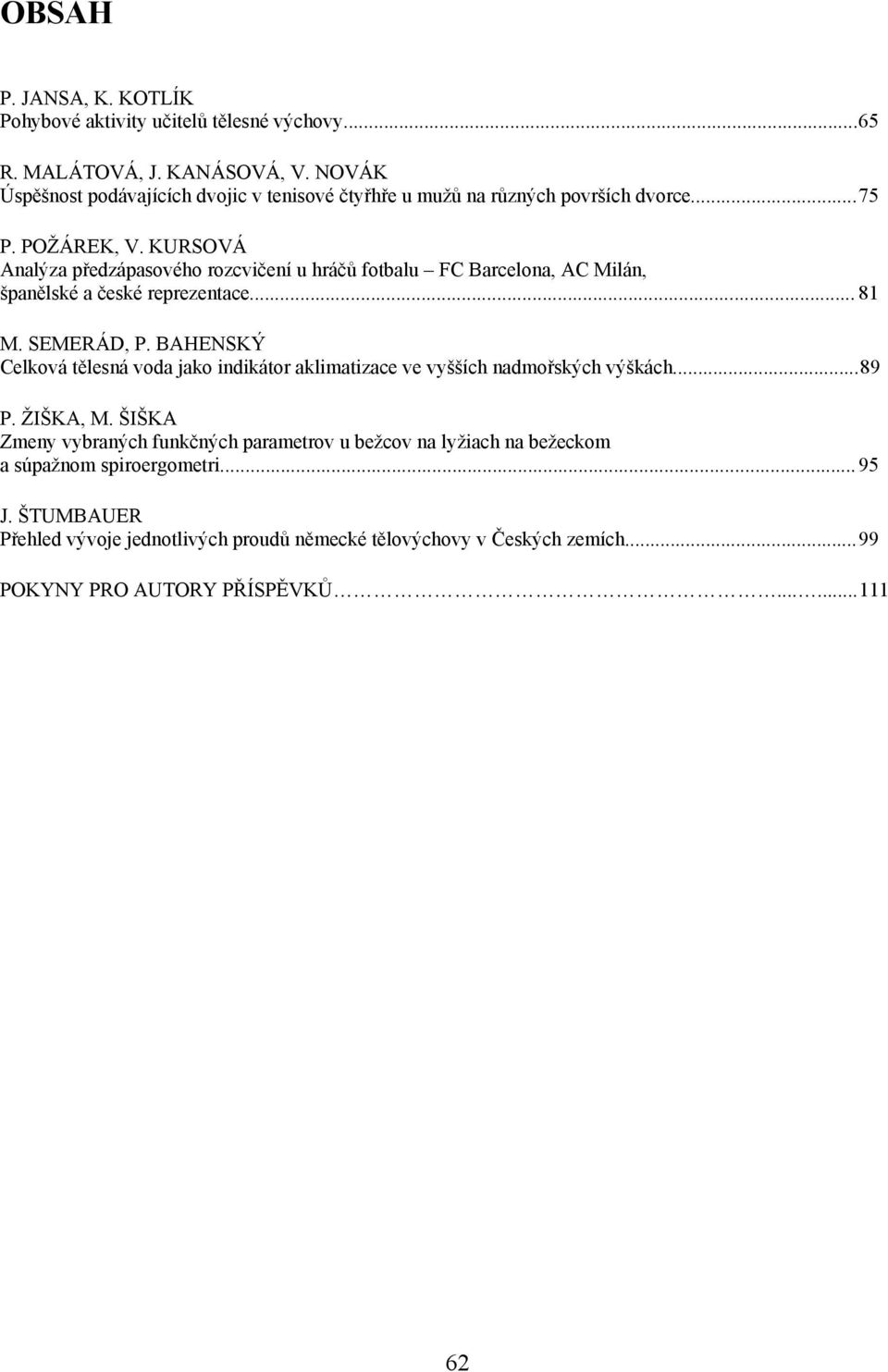 KURSOVÁ Analýza předzápasového rozcvičení u hráčů fotbalu FC Barcelona, AC Milán, španělské a české reprezentace... 81 M. SEMERÁD, P.