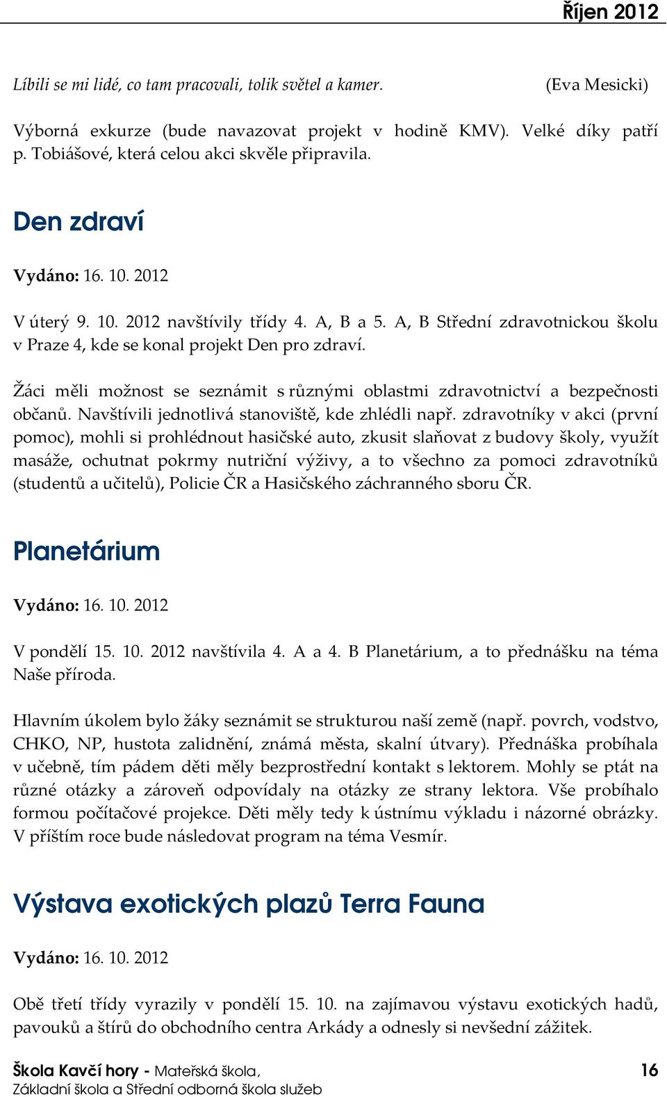 A, B Střední zdravotnickou školu v Praze 4, kde se konal projekt Den pro zdraví. Žáci měli možnost se seznámit s různými oblastmi zdravotnictví a bezpečnosti občanů.