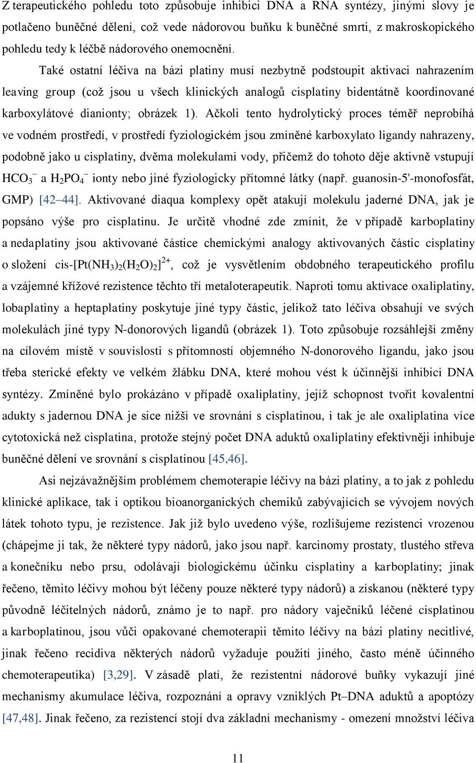 Také ostatní léčiva na bázi platiny musí nezbytně podstoupit aktivaci nahrazením leaving group (což jsou u všech klinických analogů cisplatiny bidentátně koordinované karboxylátové dianionty; obrázek