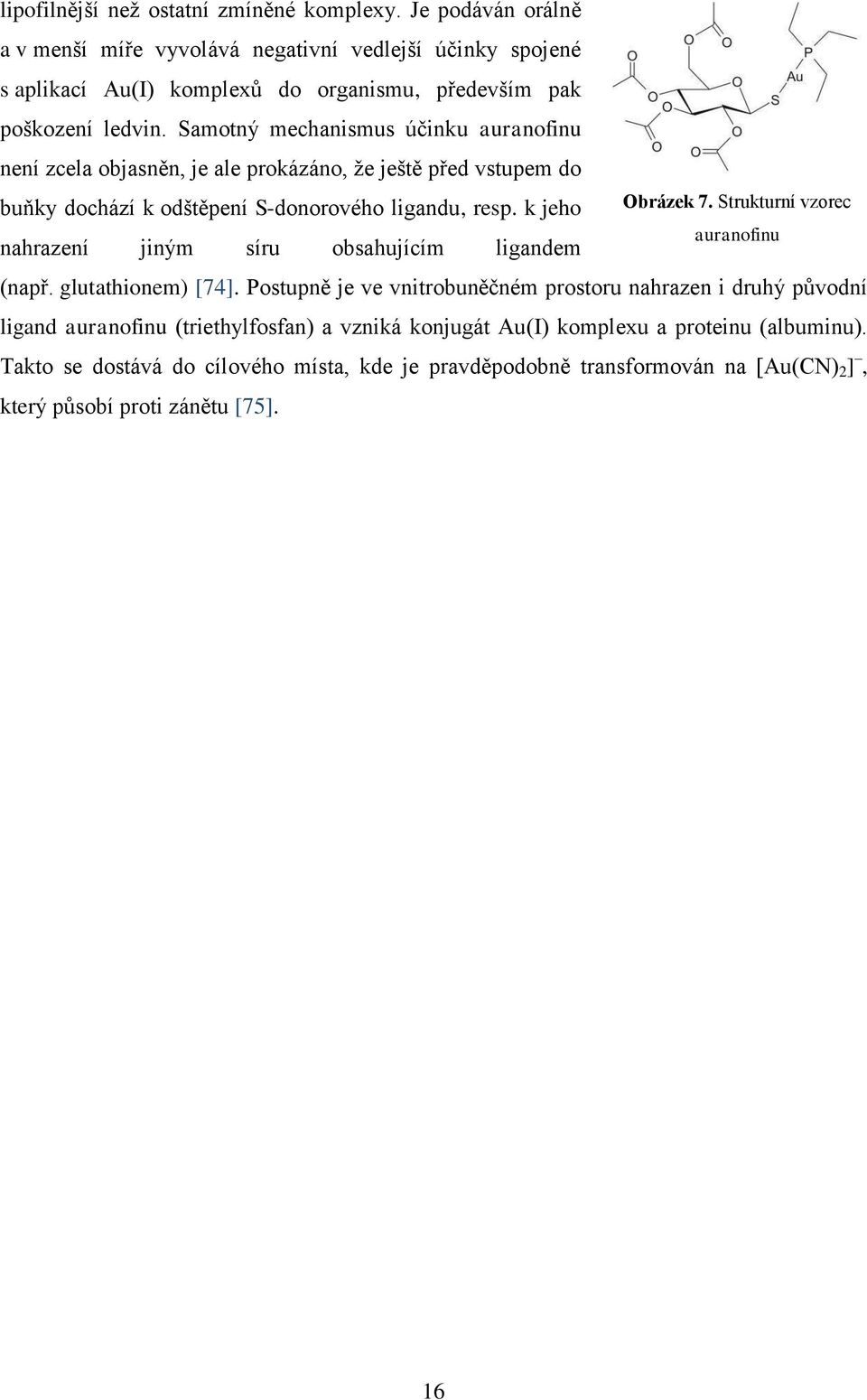 Samotný mechanismus účinku auranofinu není zcela objasněn, je ale prokázáno, že ještě před vstupem do buňky dochází k odštěpení S-donorového ligandu, resp.