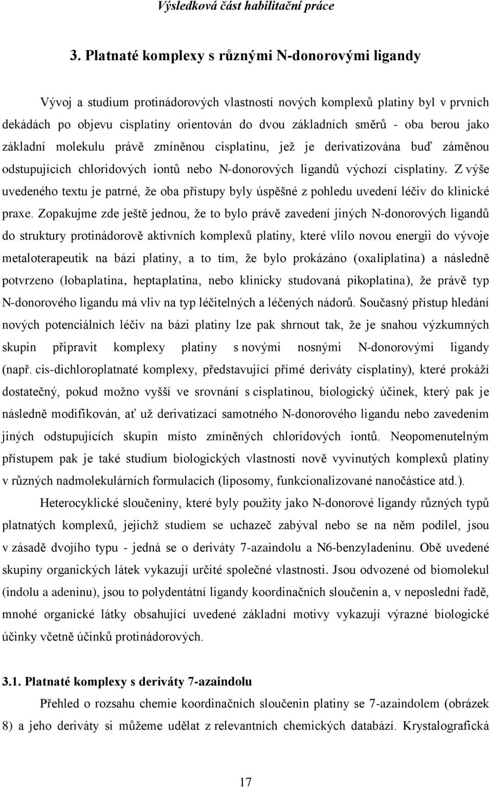 oba berou jako základní molekulu právě zmíněnou cisplatinu, jež je derivatizována buď záměnou odstupujících chloridových iontů nebo N-donorových ligandů výchozí cisplatiny.