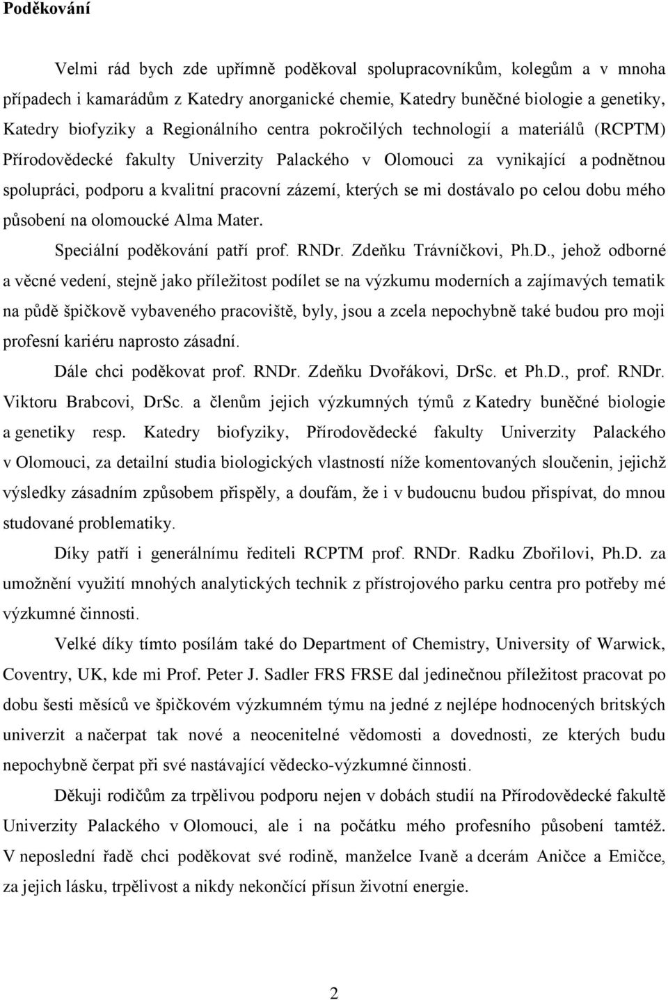 kterých se mi dostávalo po celou dobu mého působení na olomoucké Alma Mater. Speciální poděkování patří prof. RNDr