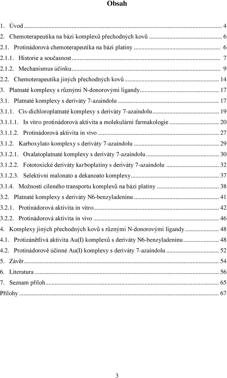 .. 19 3.1.1.1. In vitro protinádorová aktivita a molekulární farmakologie... 20 3.1.1.2. Protinádorová aktivita in vivo... 27 3.1.2. Karboxylato komplexy s deriváty 7-azaindolu... 29 3.1.2.1. Oxalatoplatnaté komplexy s deriváty 7-azaindolu.