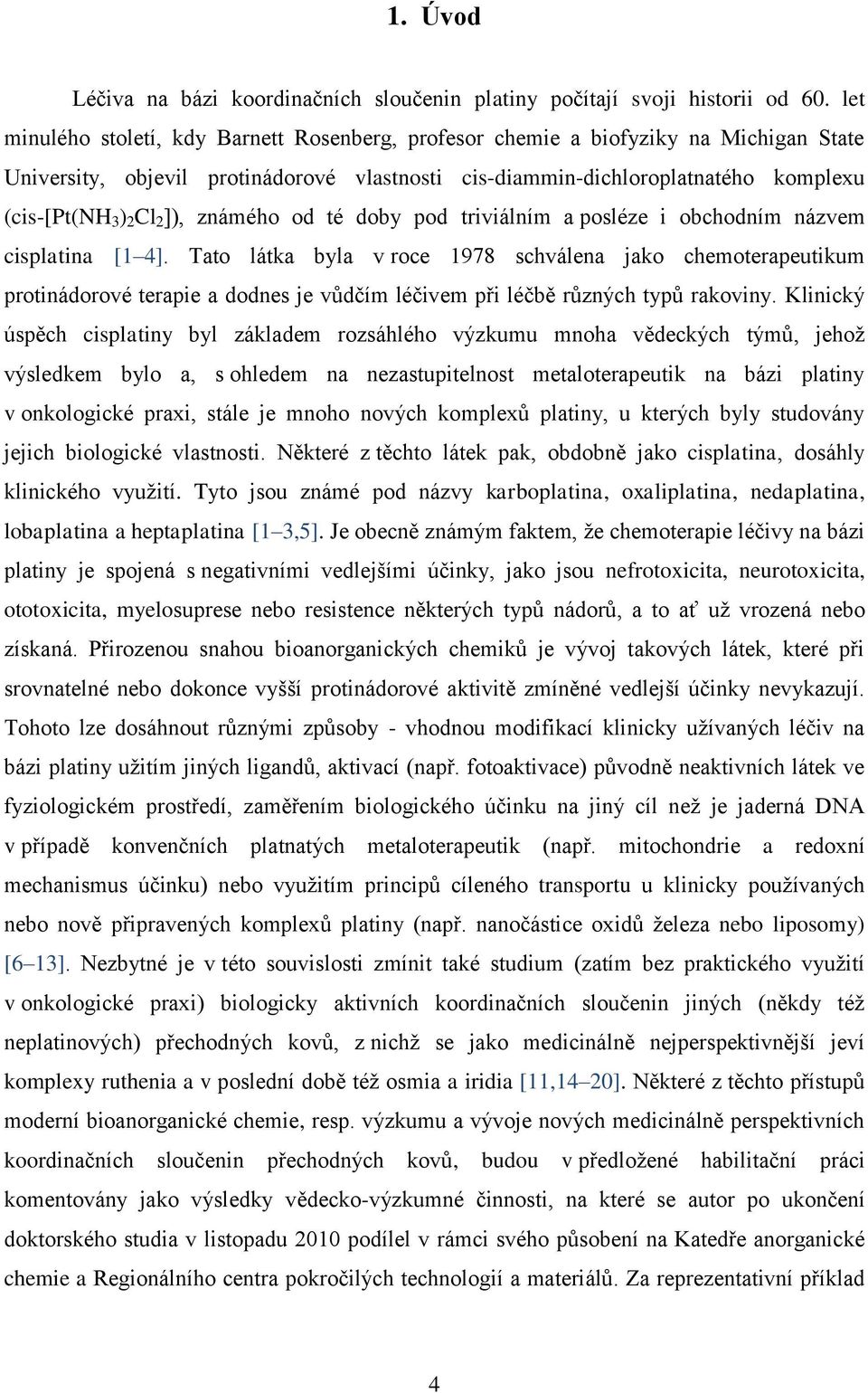 ]), známého od té doby pod triviálním a posléze i obchodním názvem cisplatina [1 4].