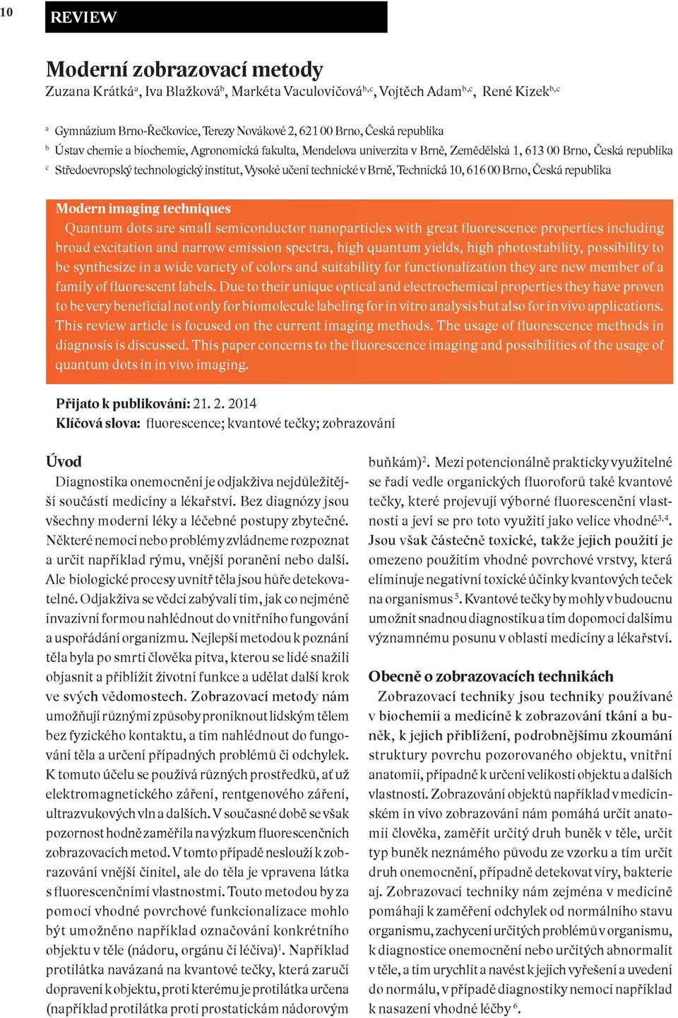 Technická 10, 616 00 Brno, Česká republika Modern imaging techniques Quantum dots are small semiconductor nanoparticles with great fluorescence properties including broad excitation and narrow