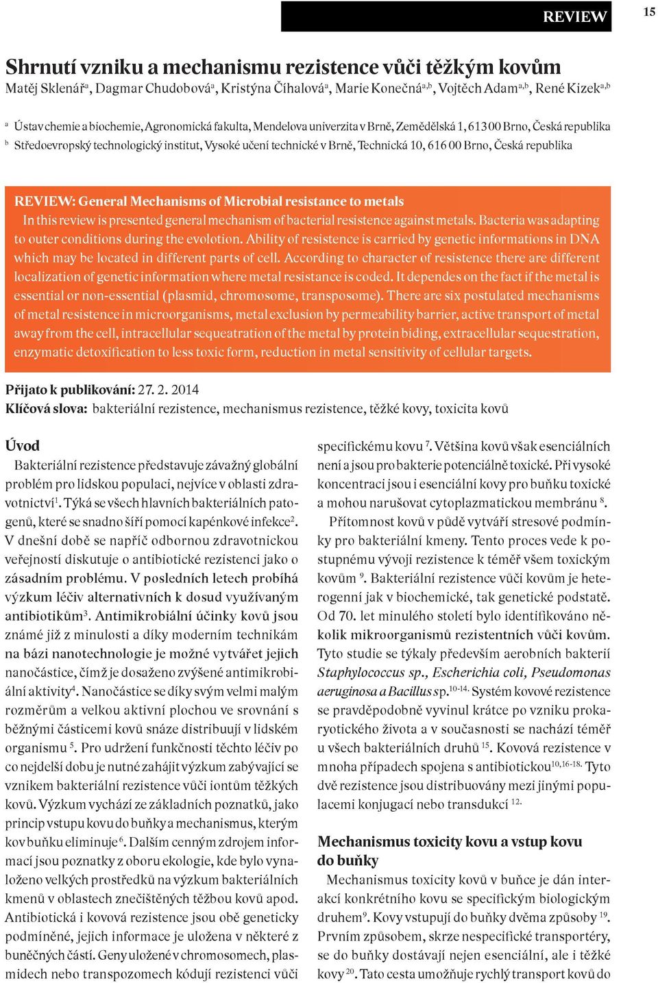 Brno, Česká republika REVIEW: General Mechanisms of Microbial resistance to metals In this review is presented general mechanism of bacterial resistence against metals.