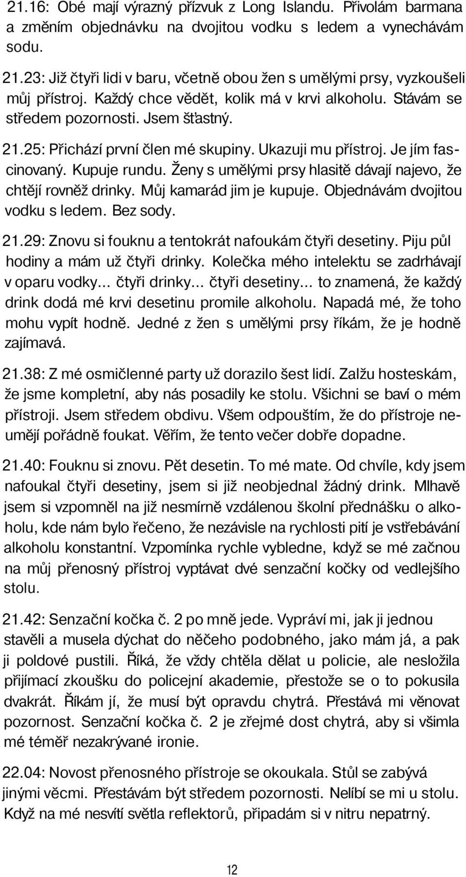 25: Přichází první člen mé skupiny. Ukazuji mu přístroj. Je jím fascinovaný. Kupuje rundu. Ženy s umělými prsy hlasitě dávají najevo, že chtějí rovněž drinky. Můj kamarád jim je kupuje.